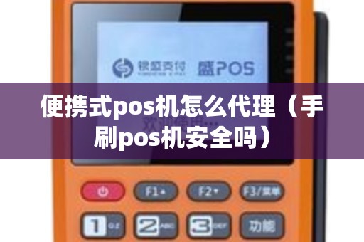 便携式pos机怎么代理（手刷pos机安全吗）